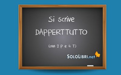 Dappertutto o dapertutto: come si scrive?