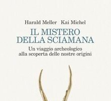 Il mistero della sciamana. Un viaggio archeologico alla scoperta delle nostre origini