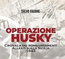 Operazione Husky. Cronaca dei bombardamenti alleati sulla Sicilia 1943