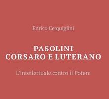 Pasolini corsaro e luterano. L'intellettuale contro il potere