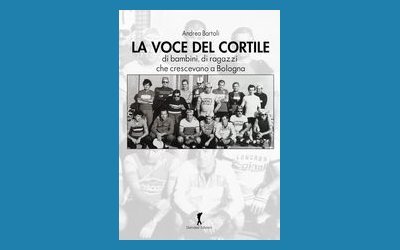 La voce del cortile. Di bambini, di ragazzi che crescevano a Bologna
