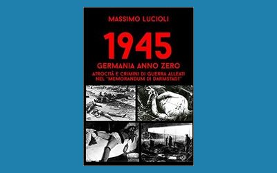 1945 Germania anno zero. Atrocità e crimini di guerra alleati nel “Memorandum di Darmstadt”