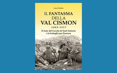 Il fantasma della Val Cismon 1883-1917. Il forte del Covolo di Sant'Antonio e la battaglia per Fonzaso