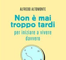 Non è mai troppo tardi per iniziare a vivere davvero