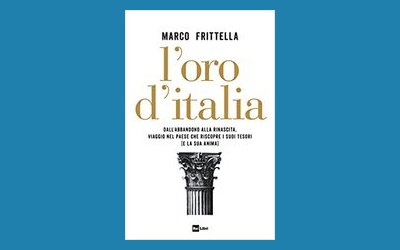 L'oro d'Italia. Dall'abbandono alla rinascita, viaggio nel paese che riscopre i suoi tesori (e la sua anima)