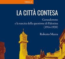 La città contesa. Gerusalemme e la nascita della questione di Palestina (1914-1920)