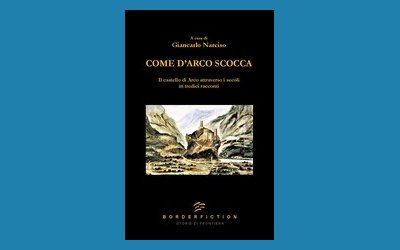 Come d'Arco scocca. Il castello di Arco nei secoli in 13 racconti