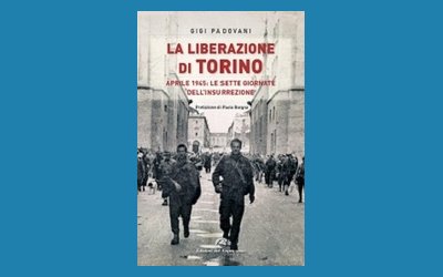 La Liberazione di Torino. Aprile 1945: le sette giornate dell'insurrezione