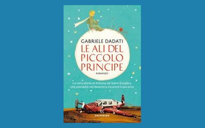 Le ali del Piccolo Principe. La vera storia di Antoine de Saint-Exupéry, che precipitò nel deserto e incontrò il suo eroe