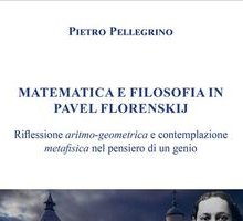 Matematica e filosofia in Pavel Florenskij. Riflessione aritmo-geometrica e contemplazione metafisica nel pensiero di un genio