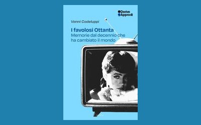 I favolosi Ottanta. Memorie del decennio che ha cambiato il mondo