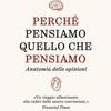 Perché pensiamo quello che pensiamo. Anatomia delle opinioni