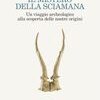 Il mistero della sciamana. Un viaggio archeologico alla scoperta delle nostre origini
