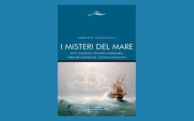 I misteri del mare. Miti e leggende, fenomeni inspiegabili, creature mostruose, luoghi sconosciuti