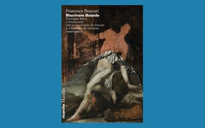 Riscrivere Boiardo. Francesco Berni, il «Rifacimento» dell'«Inamoramento de Orlando» e il proemio del romanzo cavalleresco