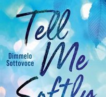Tell me softly. Dimmelo sottovoce