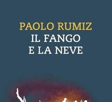 Il fango e la neve. Viaggio nei luoghi della Grande Guerra