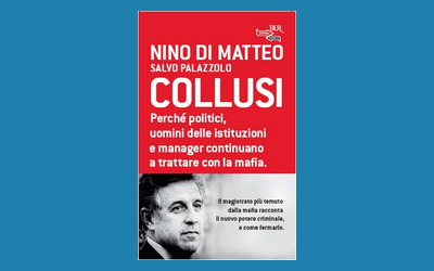 Collusi. Perché politici, uomini delle istituzioni e manager continuano a trattare con la mafia