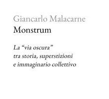 Monstrum. La via “oscura” tra storia, superstizioni e immaginario collettivo
