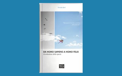 Da Homo sapiens a Homo Felix: l'evoluzione della specie. Manuale di teoria e pratica della Felicità