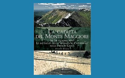 La caduta del Monte Maggiore. 26-28 ottobre 1917. Le battaglie della “Ritirata di Caporetto” nelle Prealpi Giulie