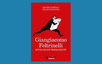Giangiacomo Feltrinelli. Rivoluzione permanente