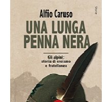Una lunga penna nera. Gli Alpini: storia di eroismo e fratellanza