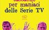 Guida tascabile per maniaci delle Serie TV