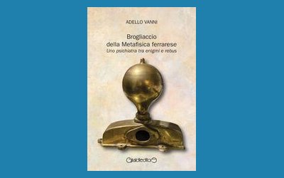 Brogliaccio della Metafisica ferrarese. Uno psichiatra tra enigmi e rebus