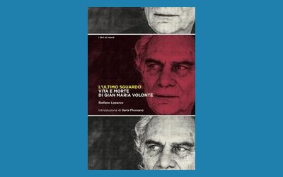 L'ultimo sguardo. Vita e morte di Gian Maria Volonté
