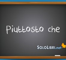 Piuttosto che: come usarlo correttamente 