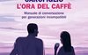 L'ora del caffè. Manuale di conversazione per generazioni incompatibili
