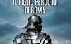 Il re della guerra - Sotto il nome di Roma - Il figlio perduto di Roma