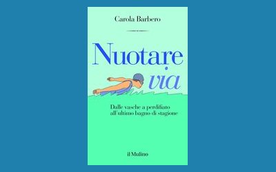 Nuotare via. Dalle vasche a perdifiato all'ultimo bagno di stagione