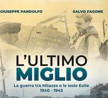 L'ultimo miglio. La guerra tra Milazzo e le Isole Eolie 1940-1943