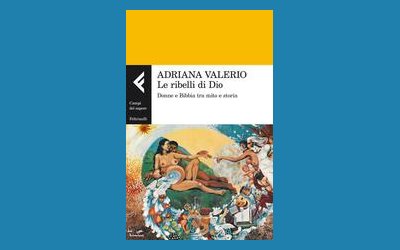 Le ribelli di Dio. Donne e Bibbia tra mito e storia