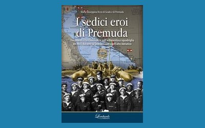 I sedici eroi di Premuda. Documenti e testimonianze sull'ardimentosa squadriglia dei MAS durante la Grande Guerra nell'alto Adriatico 