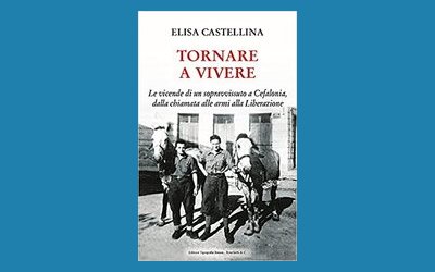 Tornare a vivere. Le vicende di un sopravvissuto a Cefalonia, dalla chiamata alle armi alla Liberazione
