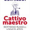 Cattivo maestro. Bertrand Russell: logico, ateo, libertino, pacifista