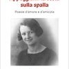 Appoggiami la testa sulla spalla. Poesie d'amore e d'amicizia