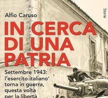 In cerca di una patria. Settembre 1943: l'esercito italiano torna in guerra, questa volta per la libertà