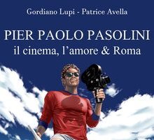 Pier Paolo Pasolini. Il cinema, l'amore & Roma