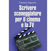 Scrivere Sceneggiature per il cinema e la Tv
