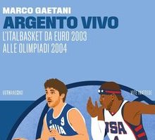 Argento vivo. L'Italbasket da Euro 2003 alle Olimpiadi 2004
