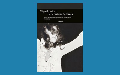 Generazione Settanta. Storia del decennio più lungo del secolo breve 1966-1982