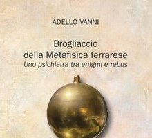 Brogliaccio della Metafisica ferrarese. Uno psichiatra tra enigmi e rebus