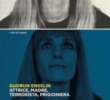 Gudrun Ensslin. Attrice, madre, terrorista, prigioniera