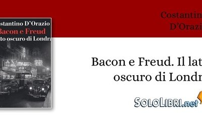 "Bacon e Freud. Il lato oscuro di Londra" di Costantino D'Orazio apre squarci sulla "School of London"