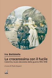 La crocerossina con il fucile. Caterina Battistella, la più decorata della guerra 1915-1918
