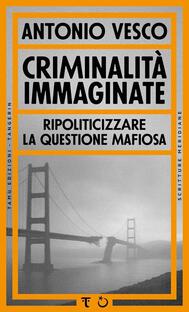 Criminalità immaginate. Ripoliticizzare la questione mafiosa